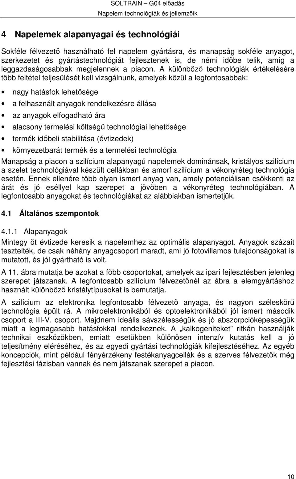 A különböz technológiák értékelésére több feltétel teljesülését kell vizsgálnunk, amelyek közül a legfontosabbak: nagy hatásfok lehetsége a felhasznált anyagok rendelkezésre állása az anyagok