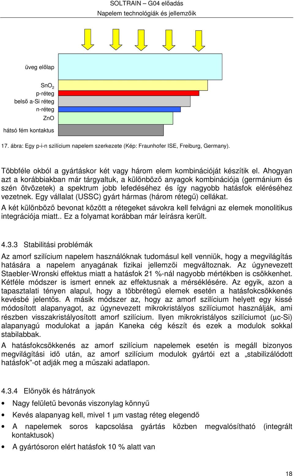 Ahogyan azt a korábbiakban már tárgyaltuk, a különböz anyagok kombinációja (germánium és szén ötvözetek) a spektrum jobb lefedéséhez és így nagyobb hatásfok eléréséhez vezetnek.