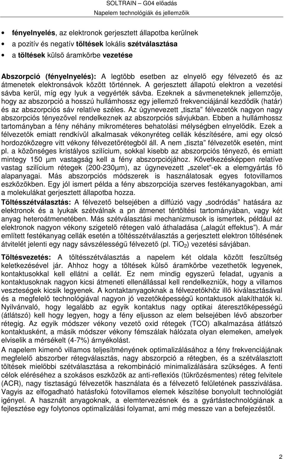 Ezeknek a sávmeneteknek jellemzje, hogy az abszorpció a hosszú hullámhossz egy jellemz frekvenciájánál kezddik (határ) és az abszorpciós sáv relatíve széles.