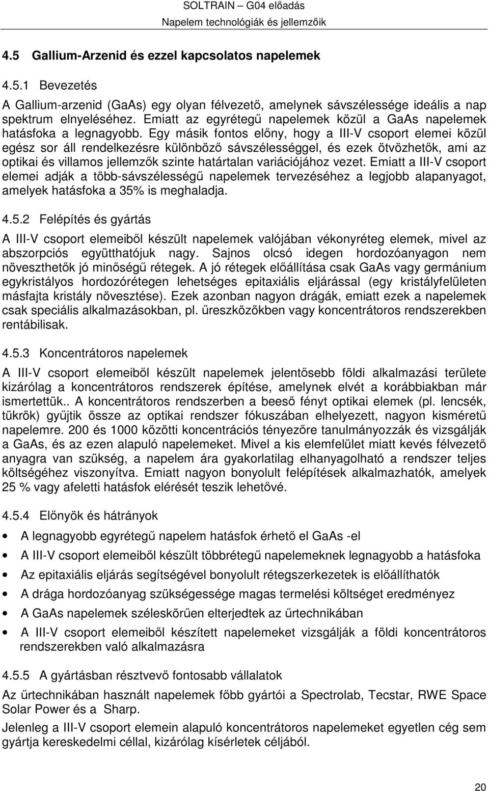 Egy másik fontos elny, hogy a III-V csoport elemei közül egész sor áll rendelkezésre különböz sávszélességgel, és ezek ötvözhetk, ami az optikai és villamos jellemzk szinte határtalan variációjához