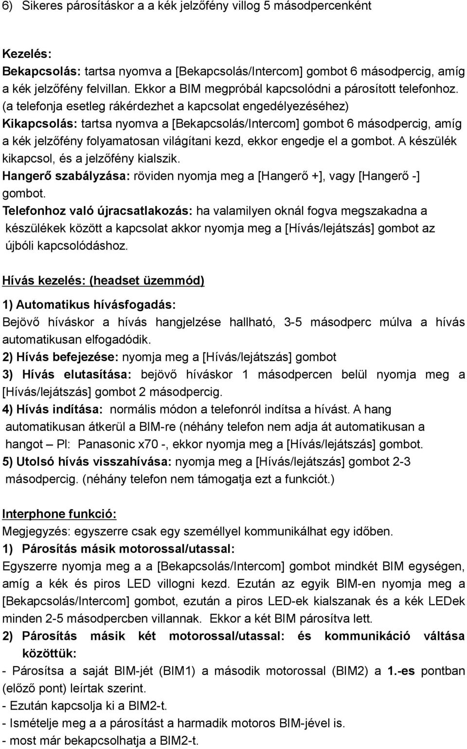 (a telefonja esetleg rákérdezhet a kapcsolat engedélyezéséhez) Kikapcsolás: tartsa nyomva a [Bekapcsolás/Intercom] gombot 6 másodpercig, amíg a kék jelzőfény folyamatosan világítani kezd, ekkor