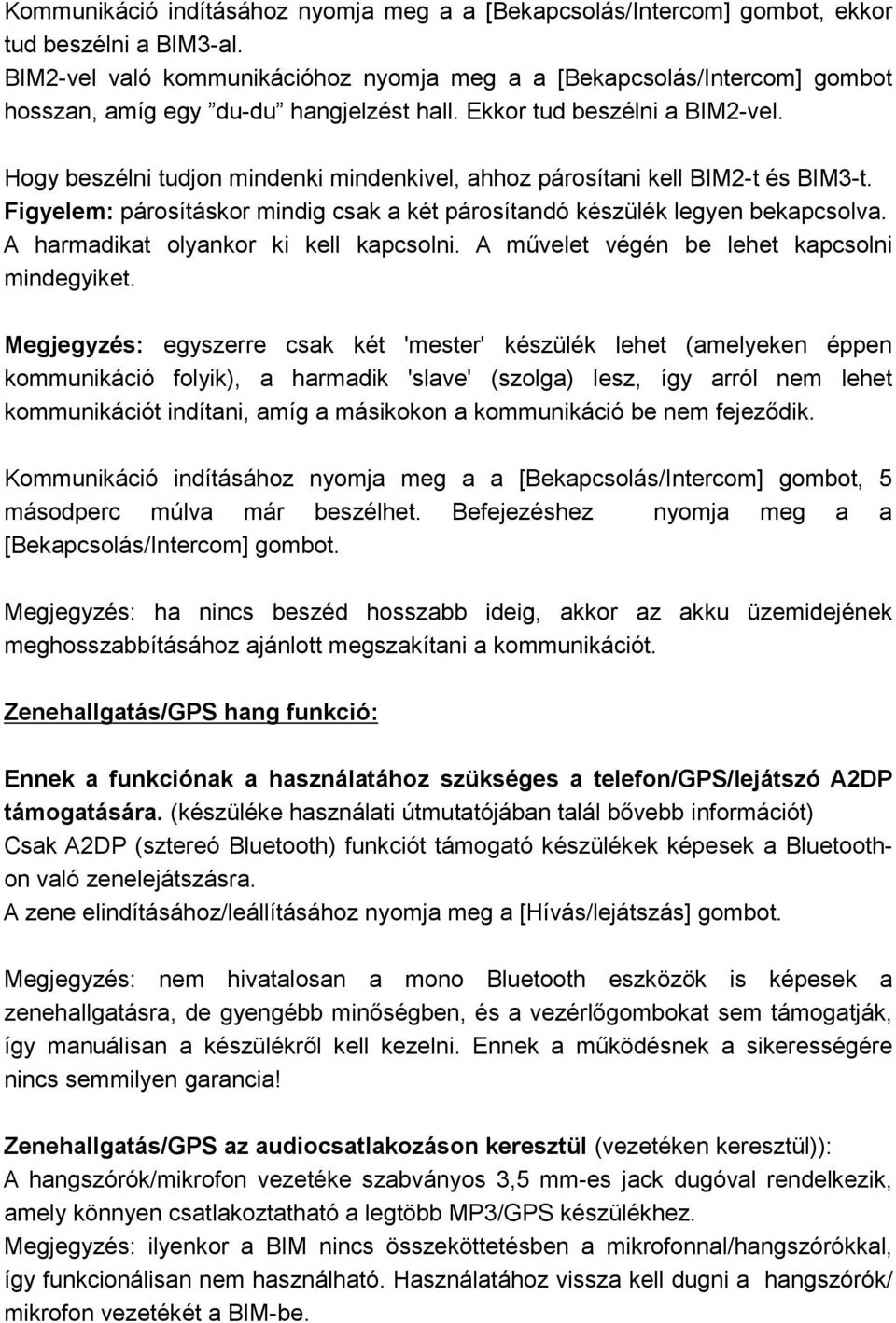 Hogy beszélni tudjon mindenki mindenkivel, ahhoz párosítani kell BIM2-t és BIM3-t. Figyelem: párosításkor mindig csak a két párosítandó készülék legyen bekapcsolva.