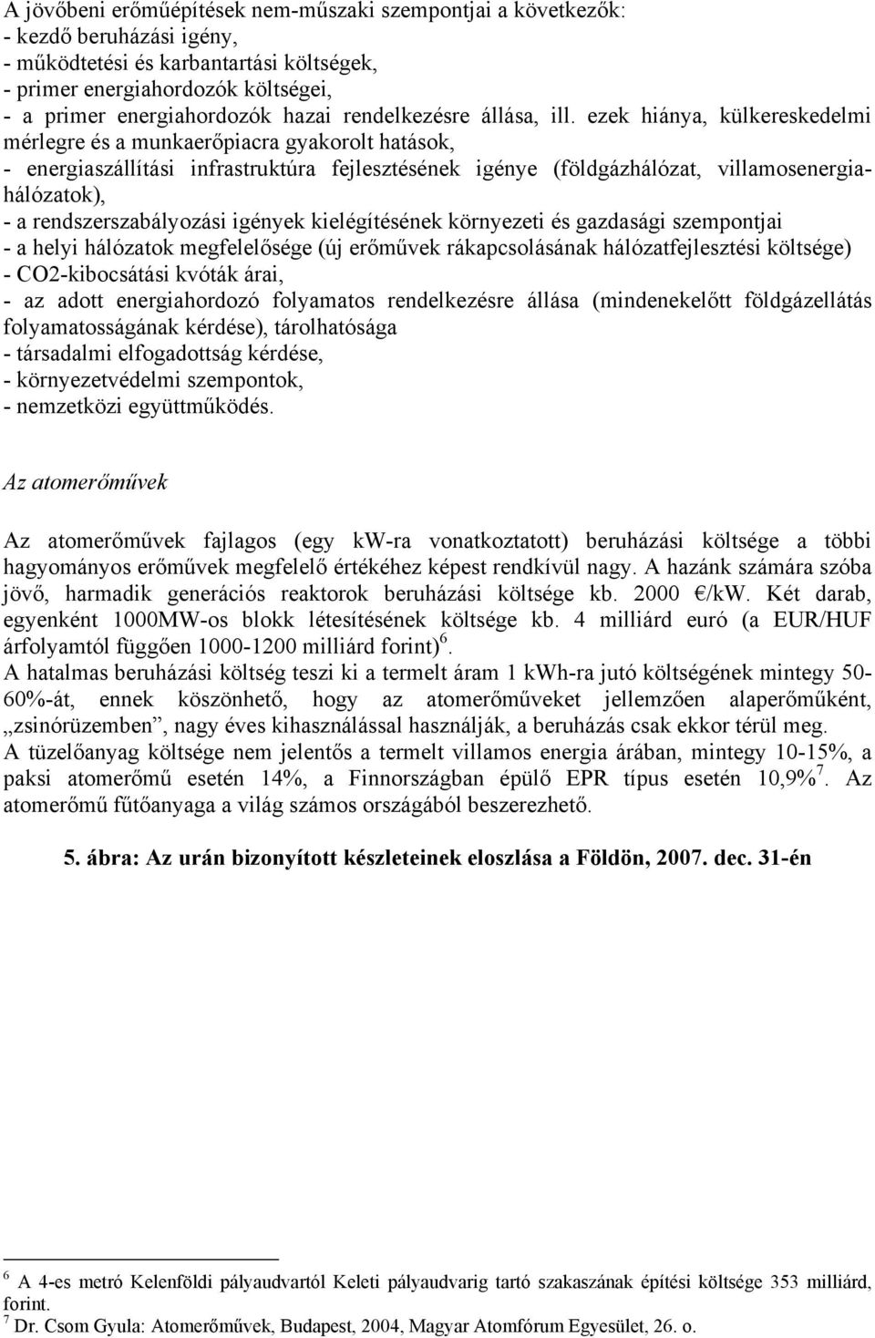 ezek hiánya, külkereskedelmi mérlegre és a munkaerőpiacra gyakorolt hatások, - energiaszállítási infrastruktúra fejlesztésének igénye (földgázhálózat, villamosenergiahálózatok), - a