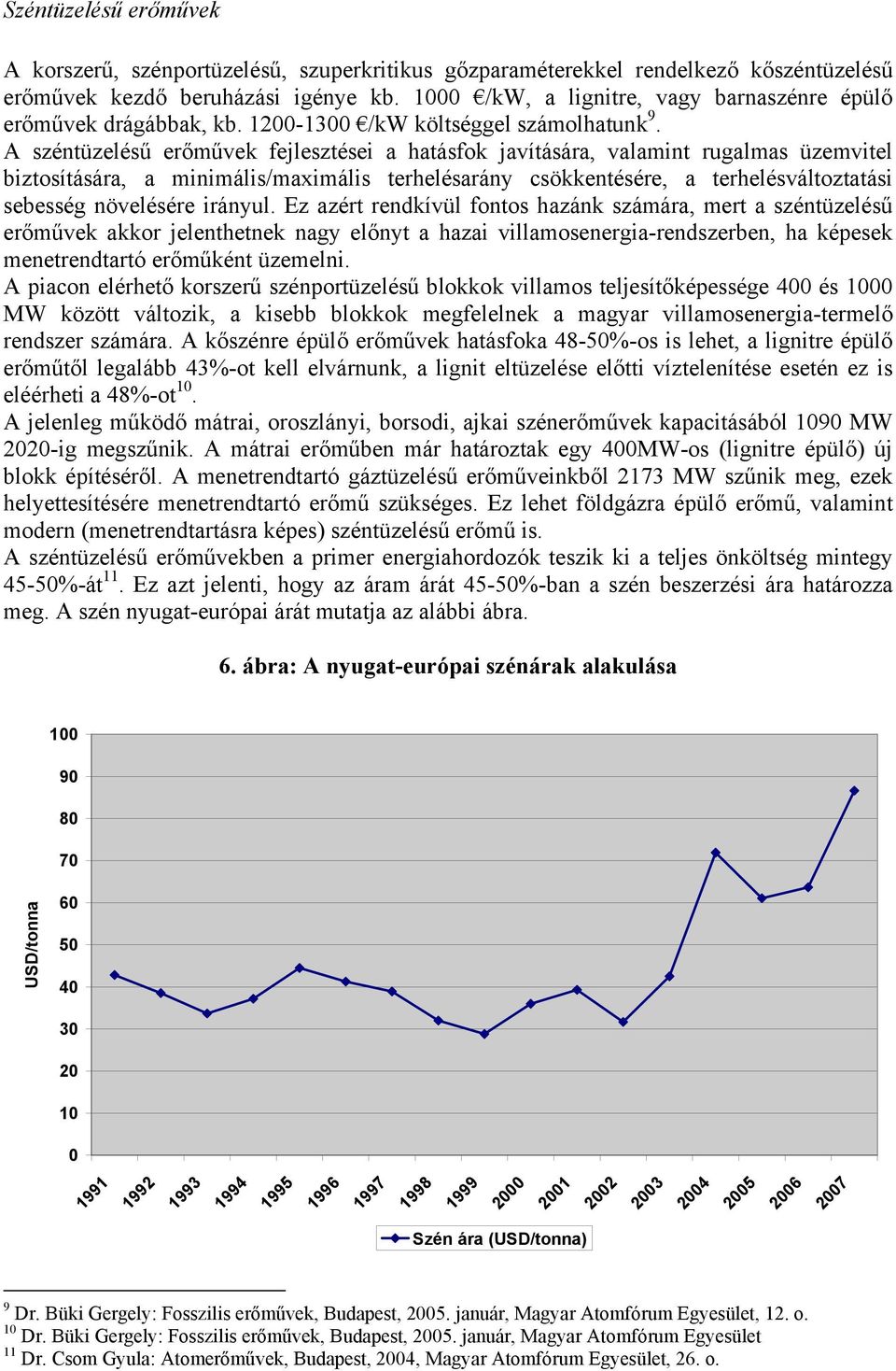 A széntüzelésű erőművek fejlesztései a hatásfok javítására, valamint rugalmas üzemvitel biztosítására, a minimális/maximális terhelésarány csökkentésére, a terhelésváltoztatási sebesség növelésére