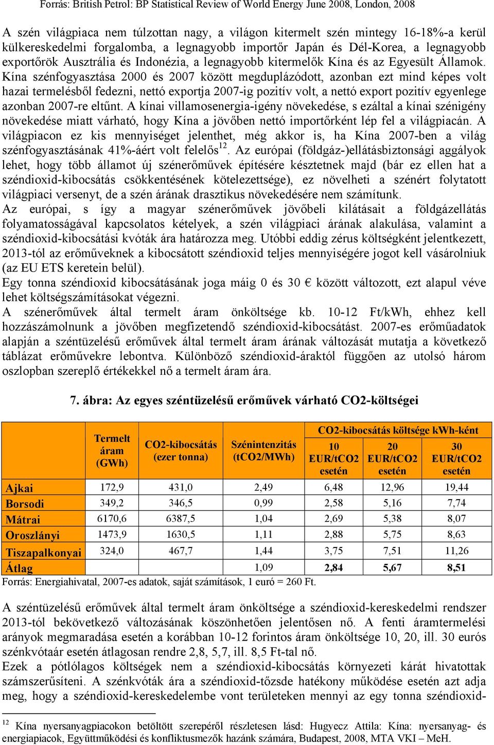 Kína szénfogyasztása 2000 és 2007 között megduplázódott, azonban ezt mind képes volt hazai termelésből fedezni, nettó exportja 2007-ig pozitív volt, a nettó export pozitív egyenlege azonban 2007-re