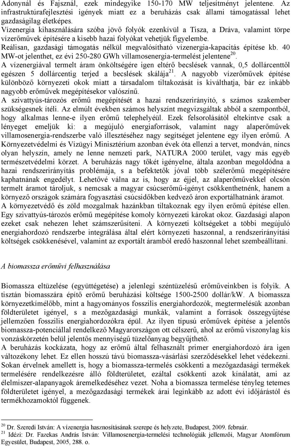 Reálisan, gazdasági támogatás nélkül megvalósítható vízenergia-kapacitás építése kb. 40 MW-ot jelenthet, ez évi 250-280 GWh villamosenergia-termelést jelentene 20.