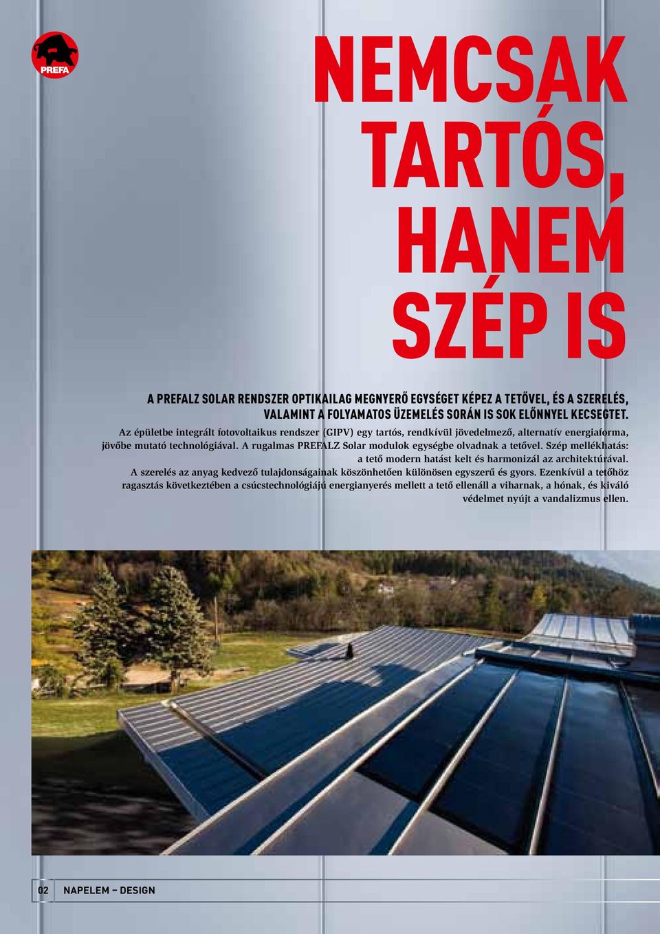 A rugalmas PREFALZ Solar modulok egységbe olvadnak a tetővel. Szép mellékhatás: a tető modern hatást kelt és harmonizál az architektúrával.