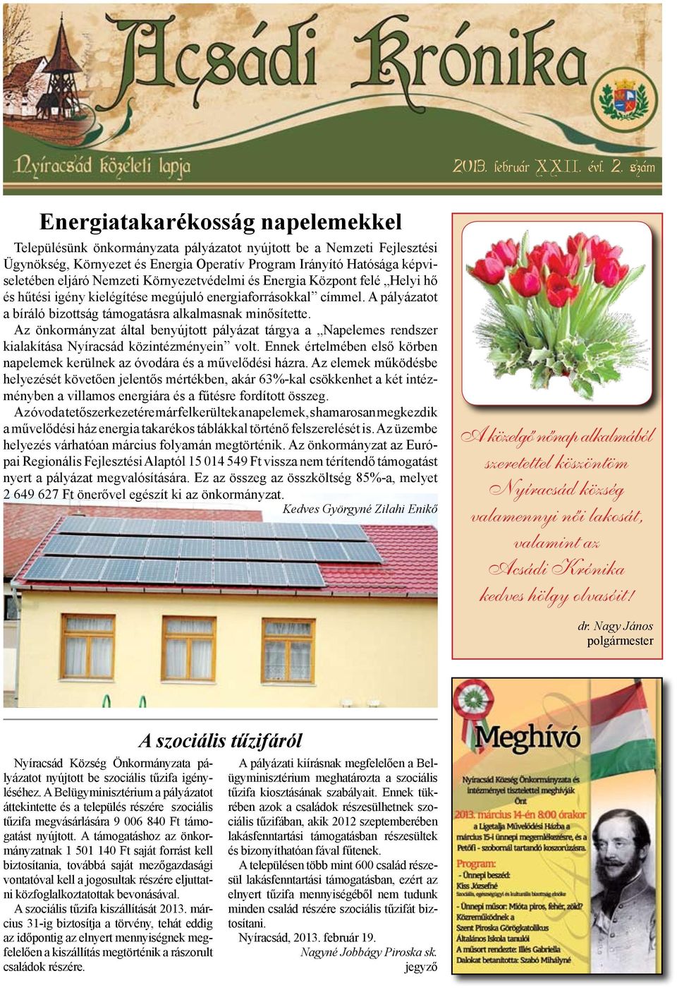 Nemzeti Környezetvédelmi és Energia Központ felé Helyi hő és hűtési igény kielégítése megújuló energiaforrásokkal címmel. A pályázatot a bíráló bizottság támogatásra alkalmasnak minősítette.