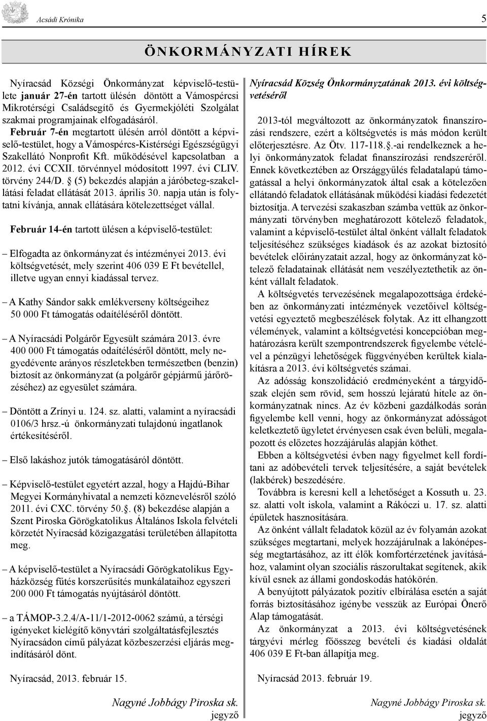 évi CCXII. törvénnyel módosított 1997. évi CLIV. törvény 244/D. (5) bekezdés alapján a járóbeteg-szakellátási feladat ellátását 2013. április 30.