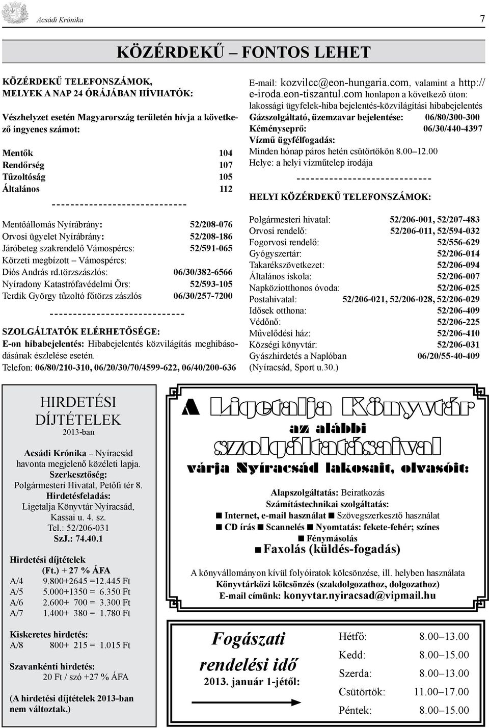 törzszászlós: 06/30/382-6566 Nyíradony Katastrófavédelmi Örs: 52/593-105 Terdik György tűzoltó főtörzs zászlós 06/30/257-7200 SZOLGÁLTATÓK ELÉRHETŐSÉGE: E-on hibabejelentés: Hibabejelentés