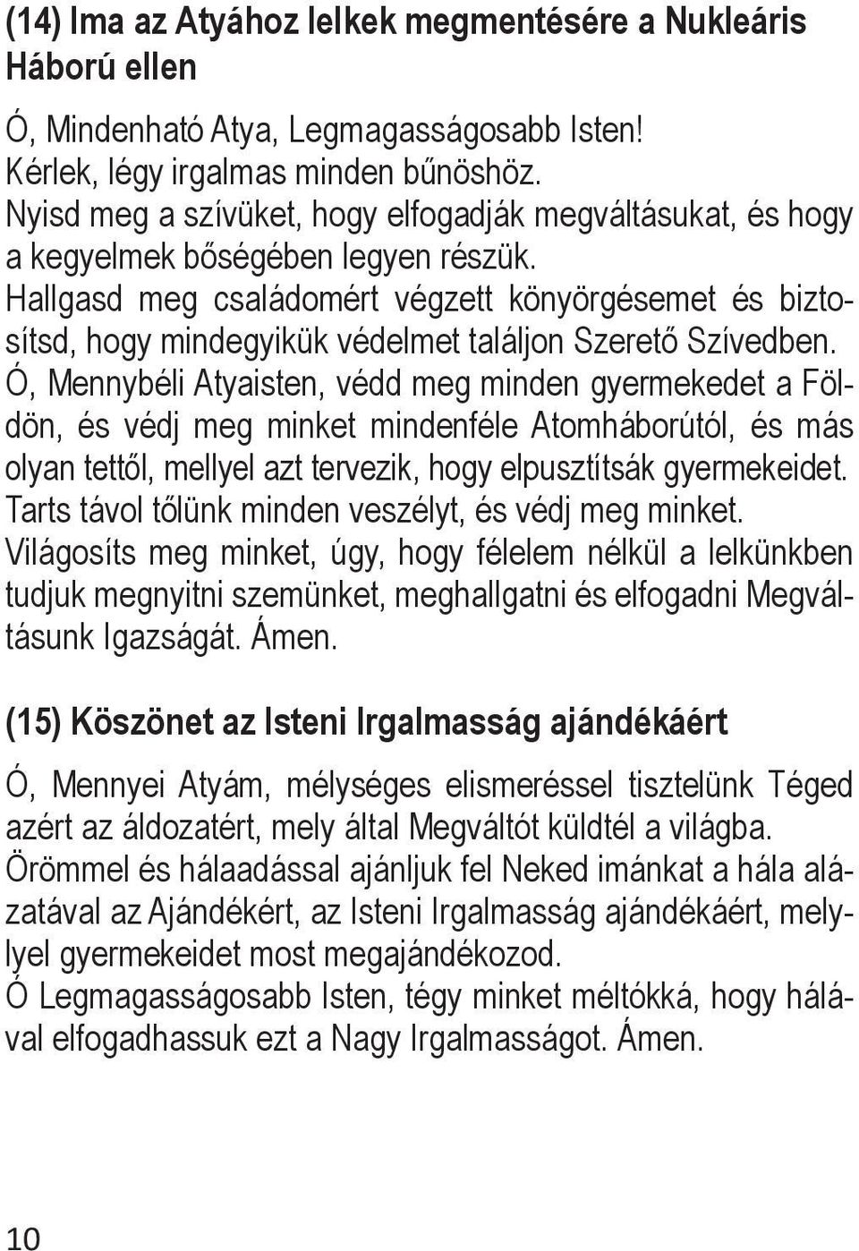 Hallgasd meg családomért végzett könyörgésemet és biztosítsd, hogy mindegyikük védelmet találjon Szerető Szívedben.