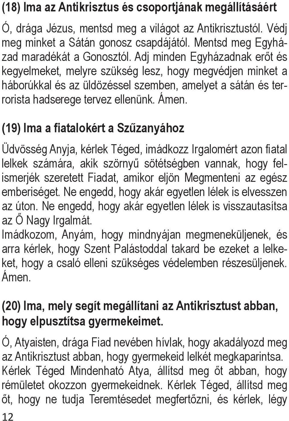 (19) Ima a fiatalokért a Szűzanyához Üdvösség Anyja, kérlek Téged, imádkozz Irgalomért azon fiatal lelkek számára, akik szörnyű sötétségben vannak, hogy felismerjék szeretett Fiadat, amikor eljön