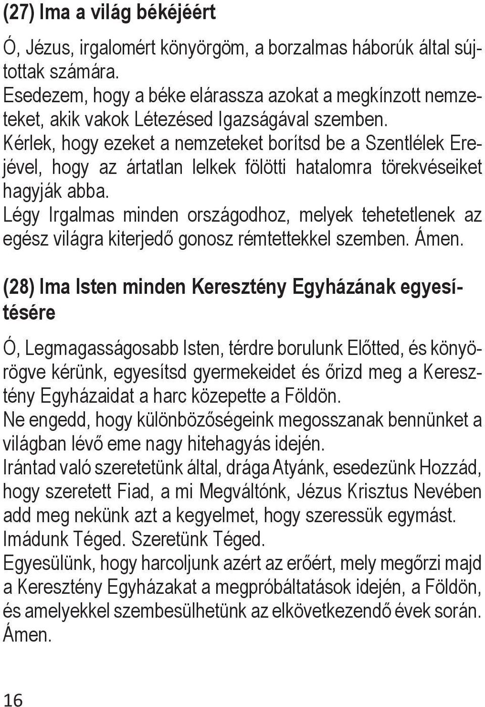 Kérlek, hogy ezeket a nemzeteket borítsd be a Szentlélek Erejével, hogy az ártatlan lelkek fölötti hatalomra törekvéseiket hagyják abba.