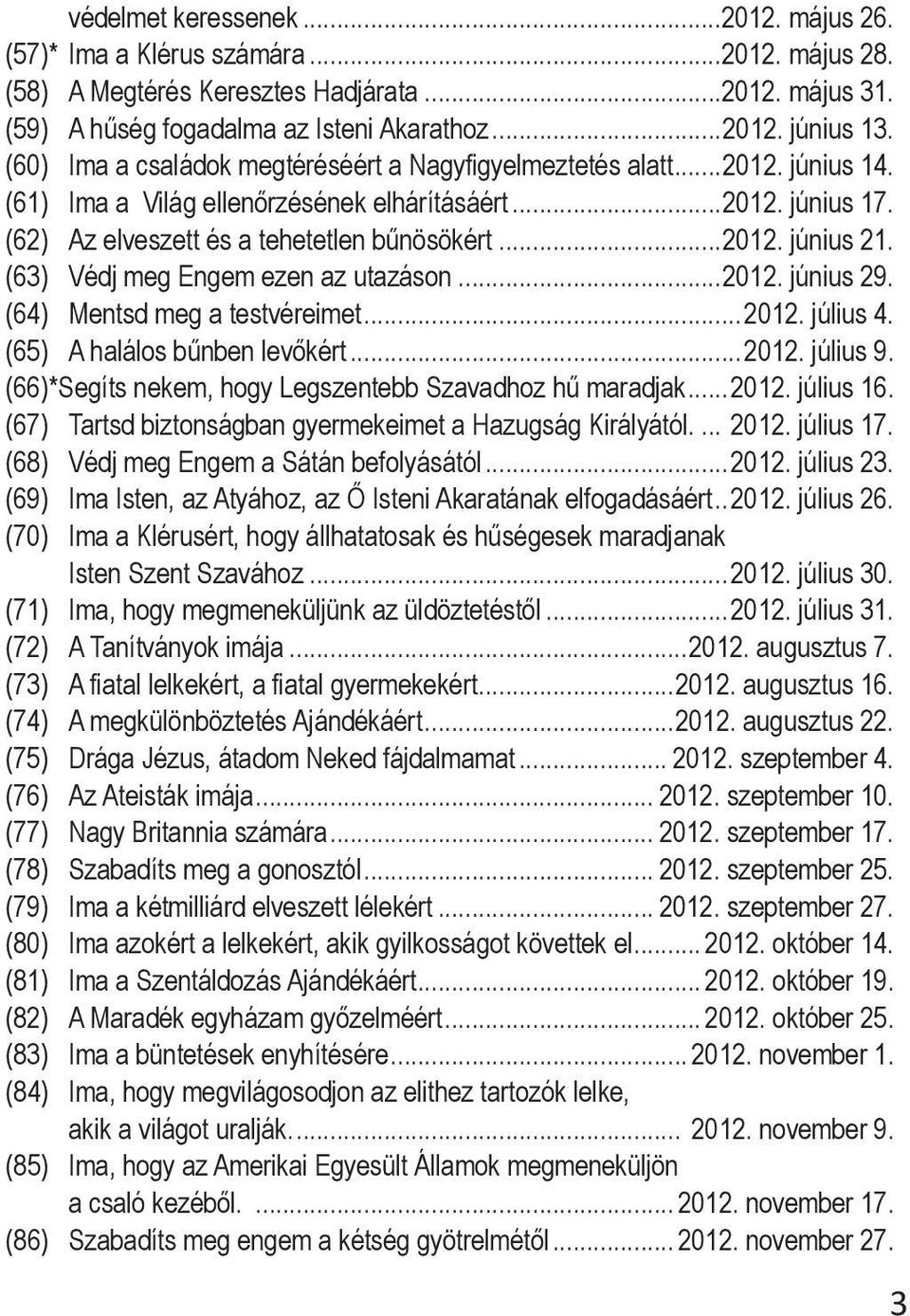 (63) Védj meg Engem ezen az utazáson...2012. június 29. (64) Mentsd meg a testvéreimet...2012. július 4. (65) A halálos bűnben levőkért...2012. július 9.