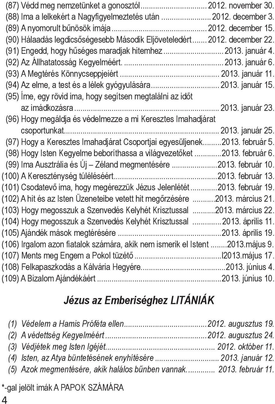 (93) A Megtérés Könnycseppjeiért... 2013. január 11. (94) Az elme, a test és a lélek gyógyulására... 2013. január 15. (95) Íme, egy rövid ima, hogy segítsen megtalálni az időt az imádkozásra... 2013. január 23.