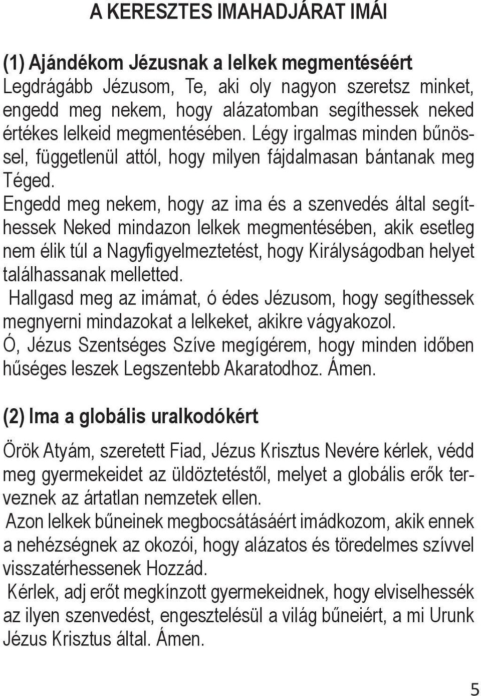 Engedd meg nekem, hogy az ima és a szenvedés által segíthessek Neked mindazon lelkek megmentésében, akik esetleg nem élik túl a Nagyfigyelmeztetést, hogy Királyságodban helyet találhassanak melletted.