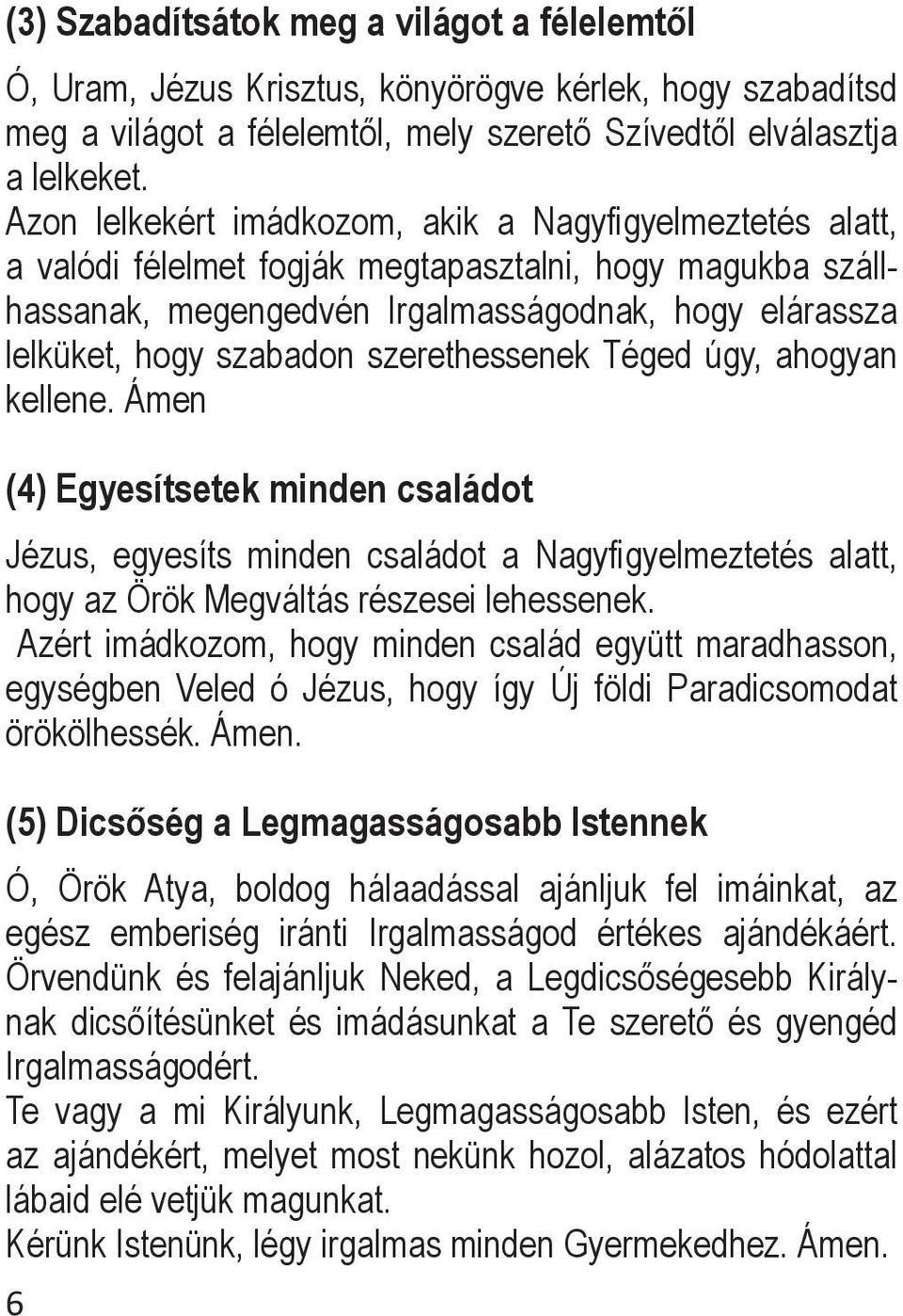 szerethessenek Téged úgy, ahogyan kellene. Ámen (4) Egyesítsetek minden családot Jézus, egyesíts minden családot a Nagyfigyelmeztetés alatt, hogy az Örök Megváltás részesei lehessenek.