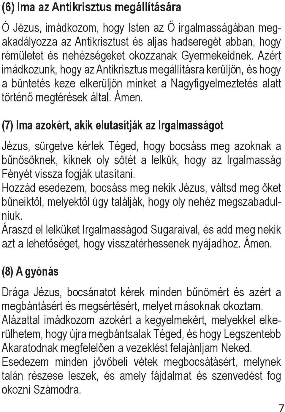 (7) Ima azokért, akik elutasítják az Irgalmasságot Jézus, sürgetve kérlek Téged, hogy bocsáss meg azoknak a bűnösöknek, kiknek oly sötét a lelkük, hogy az Irgalmasság Fényét vissza fogják utasítani.