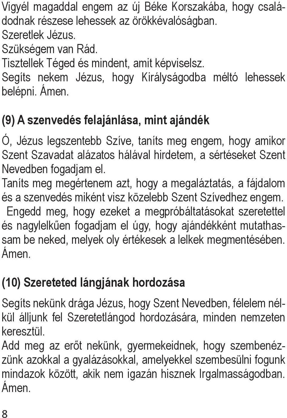 (9) A szenvedés felajánlása, mint ajándék Ó, Jézus legszentebb Szíve, taníts meg engem, hogy amikor Szent Szavadat alázatos hálával hirdetem, a sértéseket Szent Nevedben fogadjam el.