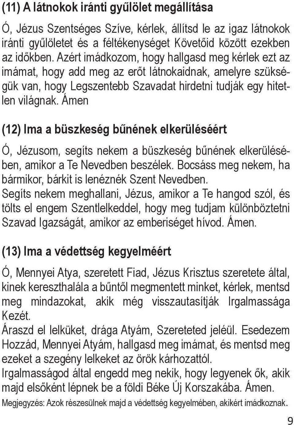 Ámen (12) Ima a büszkeség bűnének elkerüléséért Ó, Jézusom, segíts nekem a büszkeség bűnének elkerülésében, amikor a Te Nevedben beszélek.