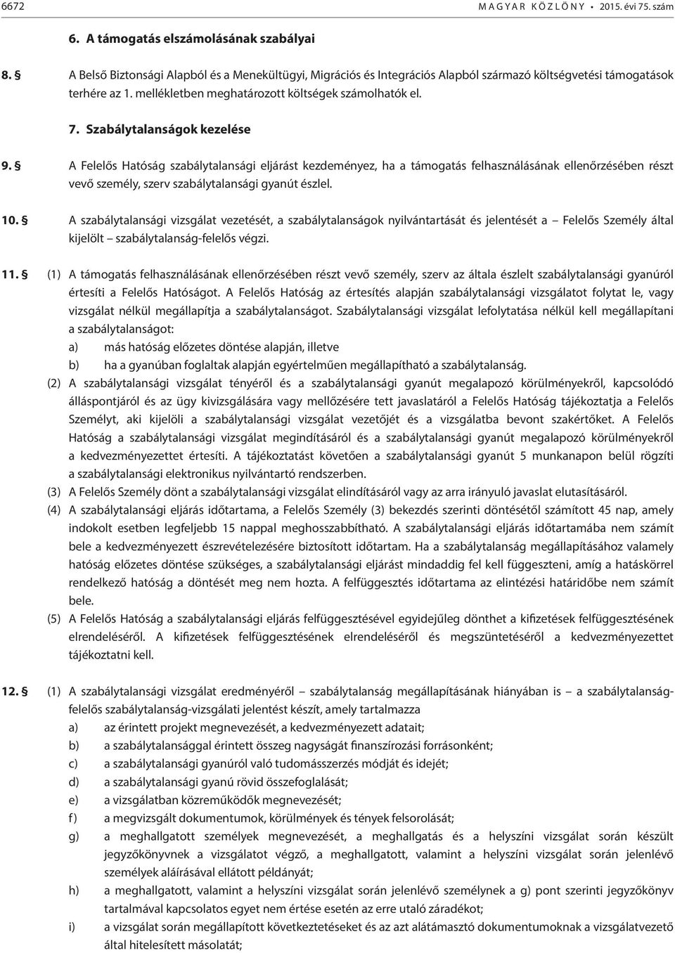 Szabálytalanságok kezelése 9. A Felelős Hatóság szabálytalansági eljárást kezdeményez, ha a támogatás felhasználásának ellenőrzésében részt vevő személy, szerv szabálytalansági gyanút észlel. 10.