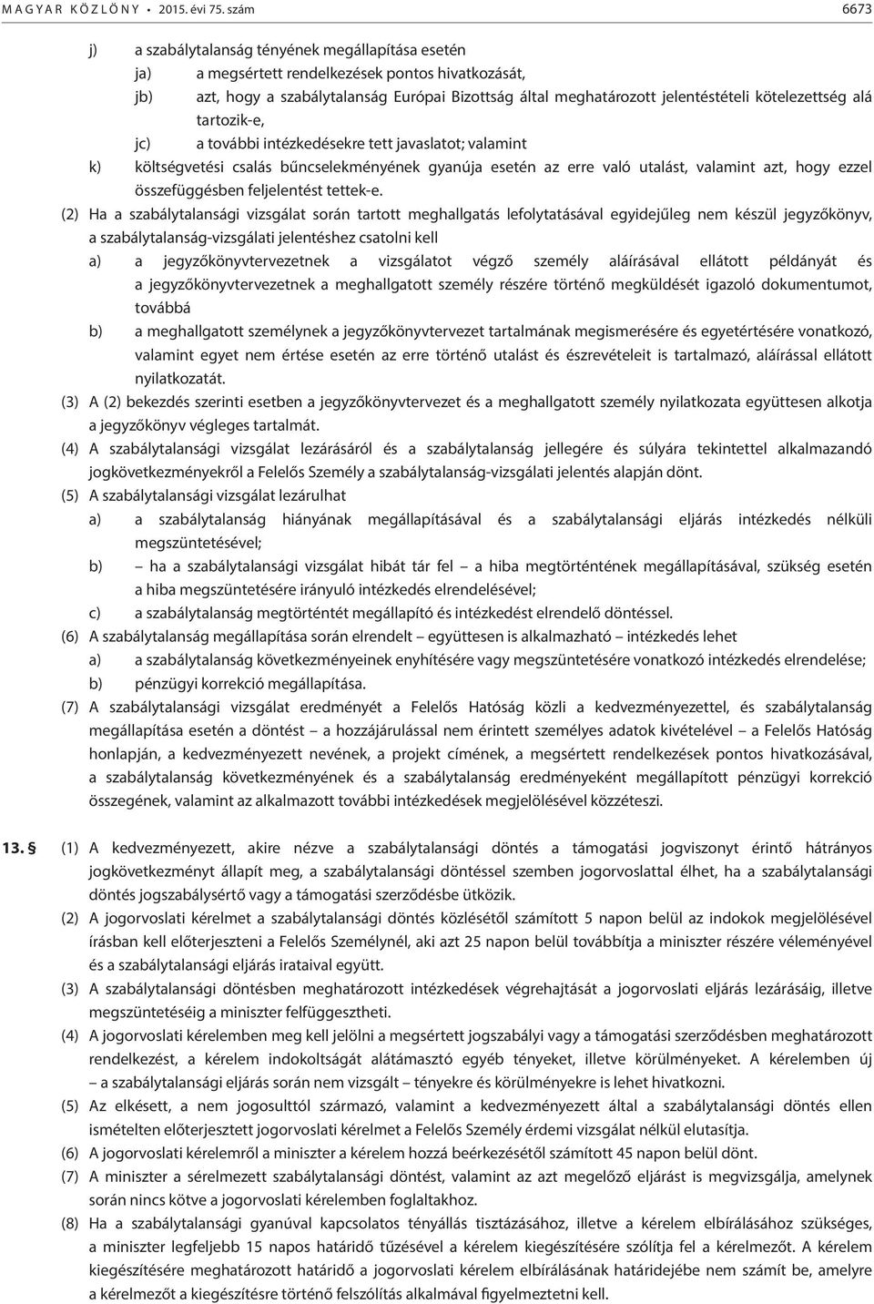 kötelezettség alá tartozik-e, jc) a további intézkedésekre tett javaslatot; valamint k) költségvetési csalás bűncselekményének gyanúja esetén az erre való utalást, valamint azt, hogy ezzel