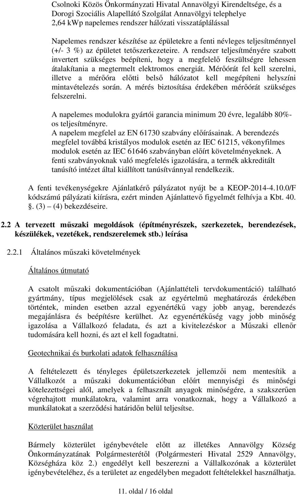 A rendszer teljesítményére szabott invertert szükséges beépíteni, hogy a megfelelő feszültségre lehessen átalakítania a megtermelt elektromos energiát.