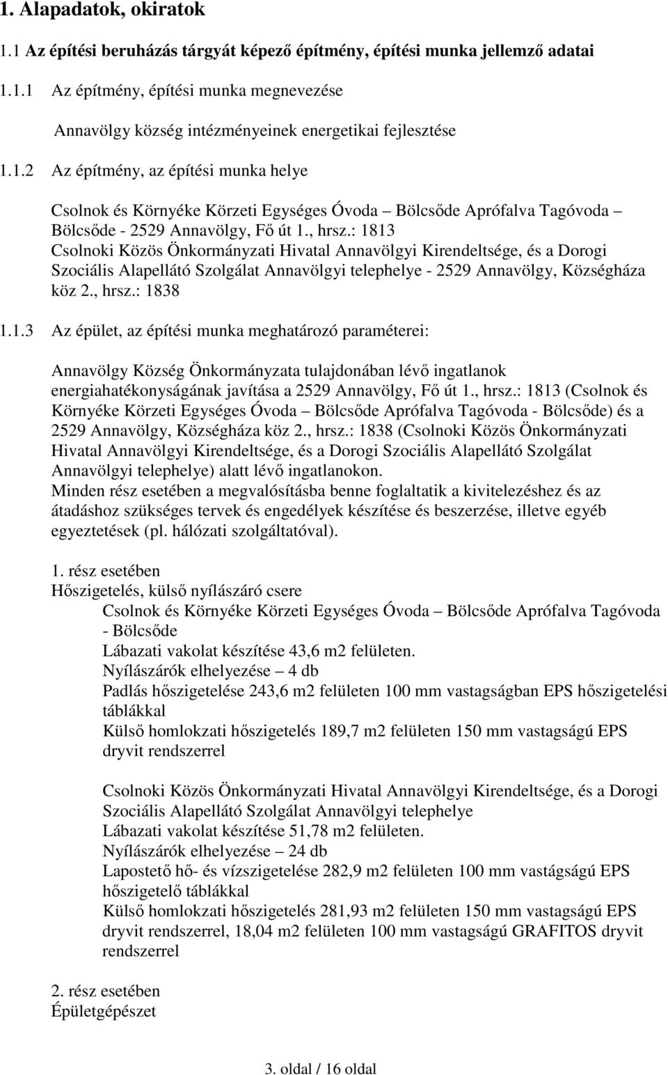 : 1813 Csolnoki Közös Önkormányzati Hivatal Annavölgyi Kirendeltsége, és a Dorogi Szociális Alapellátó Szolgálat Annavölgyi telephelye - 2529 Annavölgy, Községháza köz 2., hrsz.: 1838 1.1.3 Az épület, az építési munka meghatározó paraméterei: Annavölgy Község Önkormányzata tulajdonában lévő ingatlanok energiahatékonyságának javítása a 2529 Annavölgy, Fő út 1.