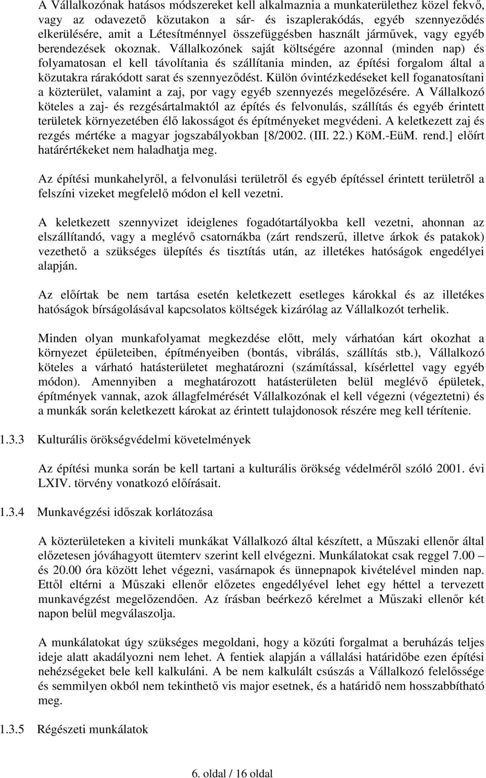 Vállalkozónek saját költségére azonnal (minden nap) és folyamatosan el kell távolítania és szállítania minden, az építési forgalom által a közutakra rárakódott sarat és szennyeződést.