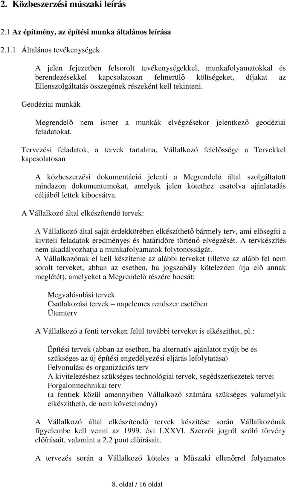 1 Általános tevékenységek A jelen fejezetben felsorolt tevékenységekkel, munkafolyamatokkal és berendezésekkel kapcsolatosan felmerülő költségeket, díjakat az Ellenszolgáltatás összegének részeként