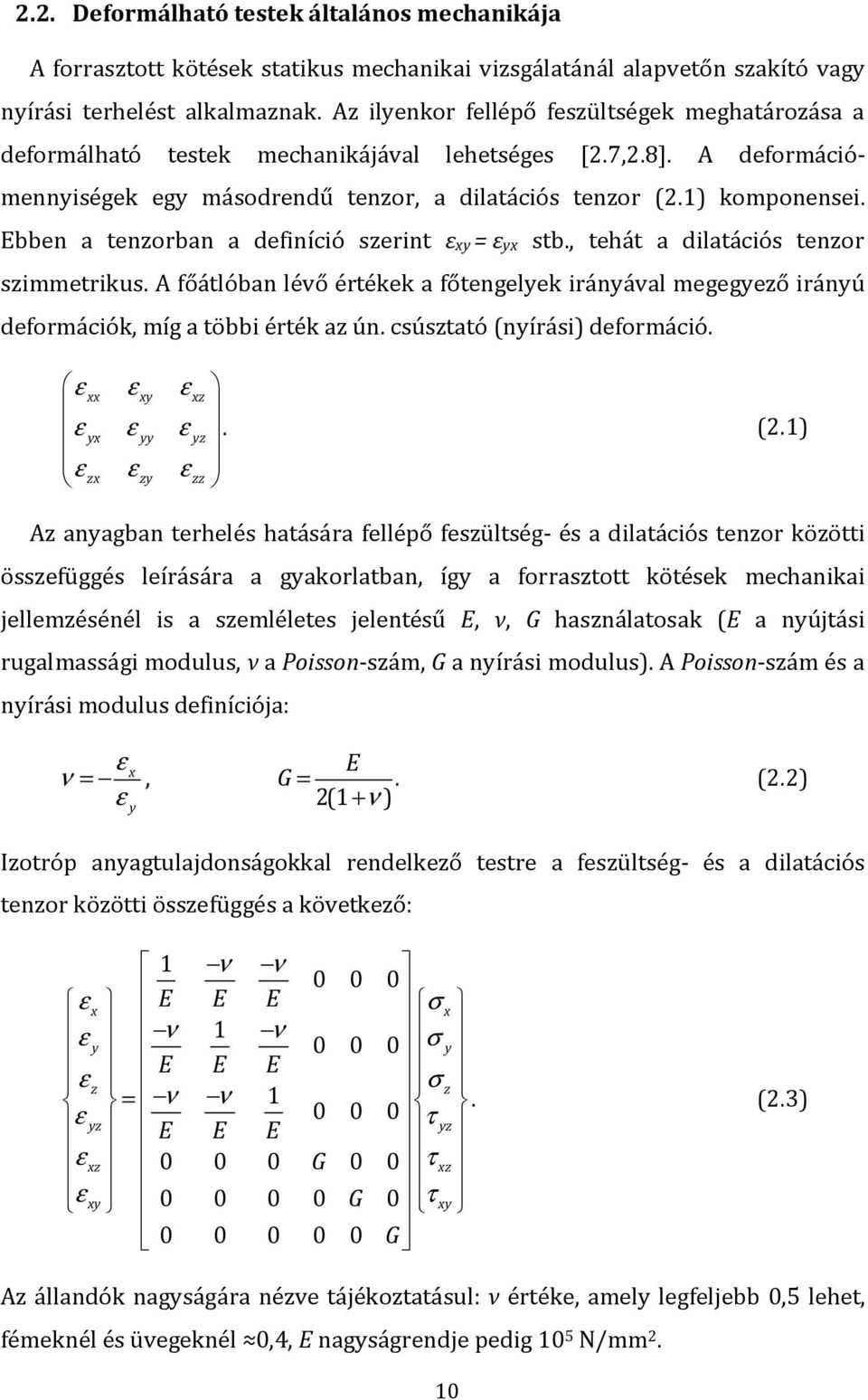 Ebben a tenzorban a definíció szerint ε xy = ε yx stb., tehát a dilatációs tenzor szimmetrikus. A főátlóban lévő értékek a főtengelyek irányával megegyező irányú deformációk, míg a többi érték az ún.