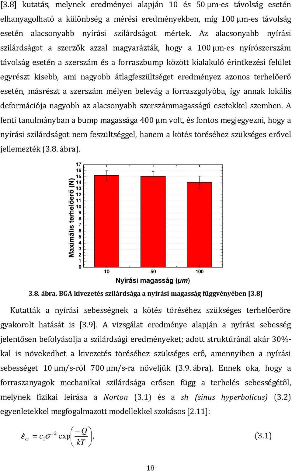 nagyobb átlagfeszültséget eredményez azonos terhelőerő esetén, másrészt a szerszám mélyen belevág a forraszgolyóba, így annak lokális deformációja nagyobb az alacsonyabb szerszámmagasságú esetekkel