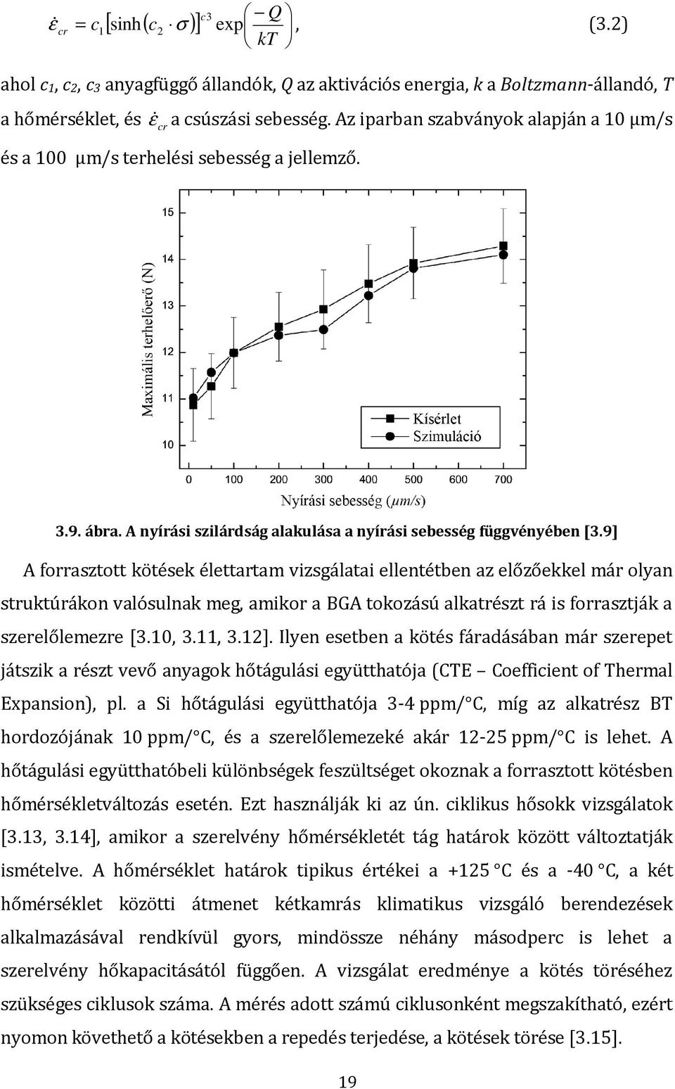 9] A forrasztott kötések élettartam vizsgálatai ellentétben az előzőekkel már olyan struktúrákon valósulnak meg, amikor a BGA tokozású alkatrészt rá is forrasztják a szerelőlemezre [3.10, 3.11, 3.12].