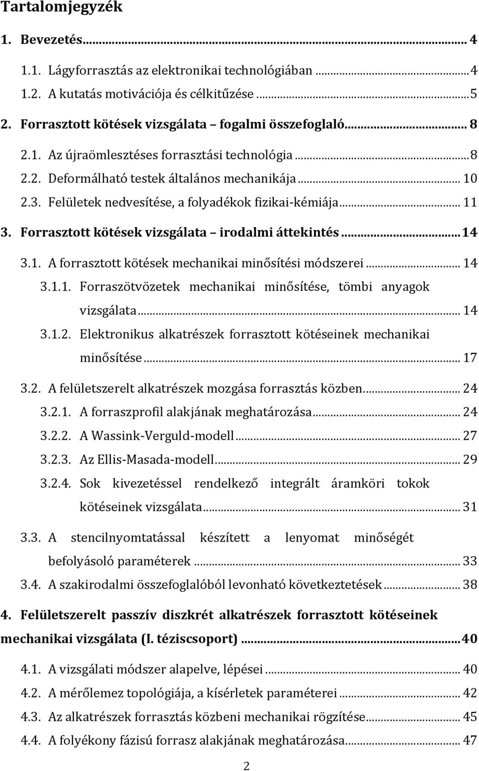 Forrasztott kötések vizsgálata irodalmi áttekintés... 14 3.1. A forrasztott kötések mechanikai minősítési módszerei... 14 3.1.1. Forraszötvözetek mechanikai minősítése, tömbi anyagok vizsgálata... 14 3.1.2.