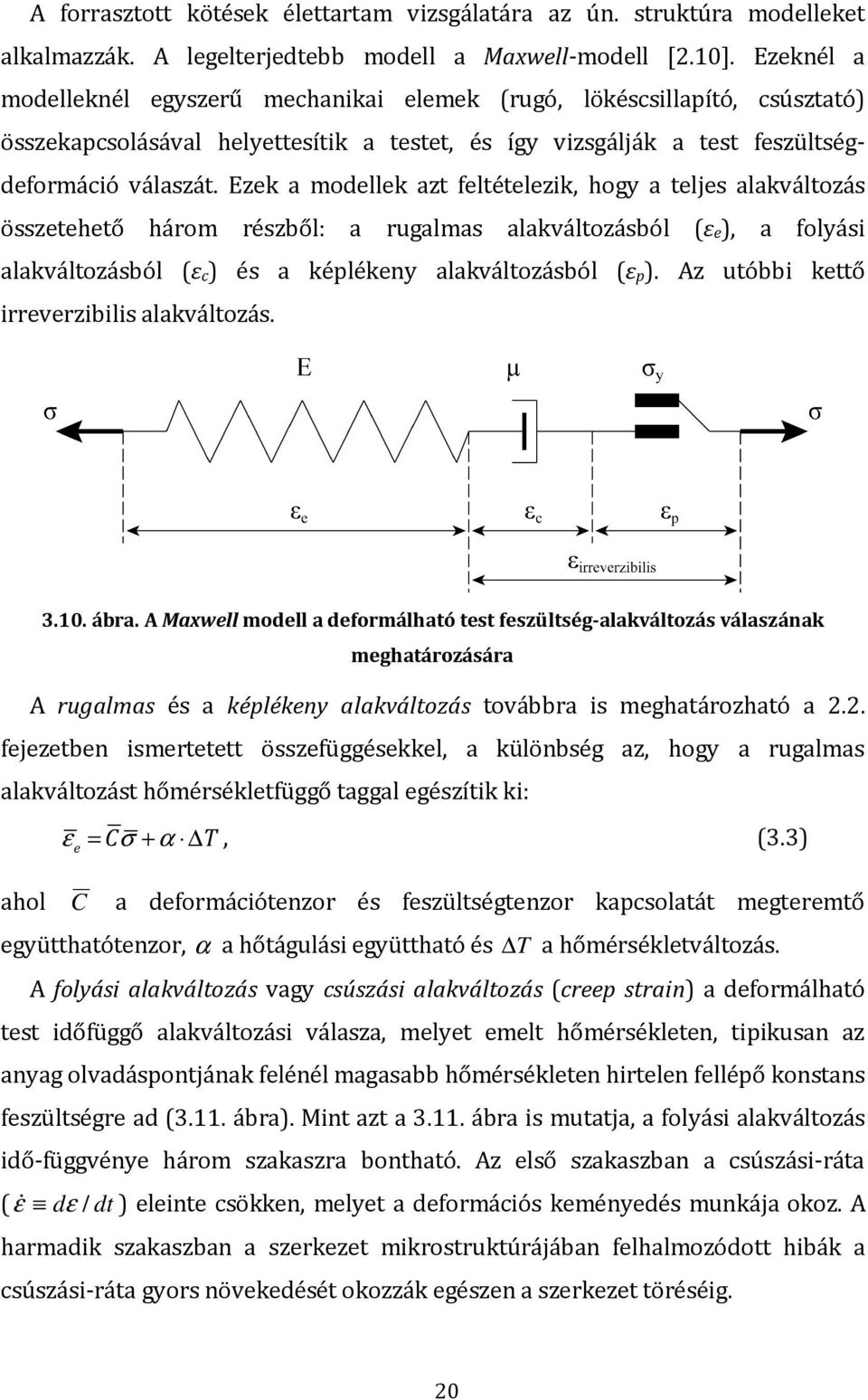 Ezek a modellek azt feltételezik, hogy a teljes alakváltozás összetehető három részből: a rugalmas alakváltozásból (εe), a folyási alakváltozásból (ε c) és a képlékeny alakváltozásból (ε p).