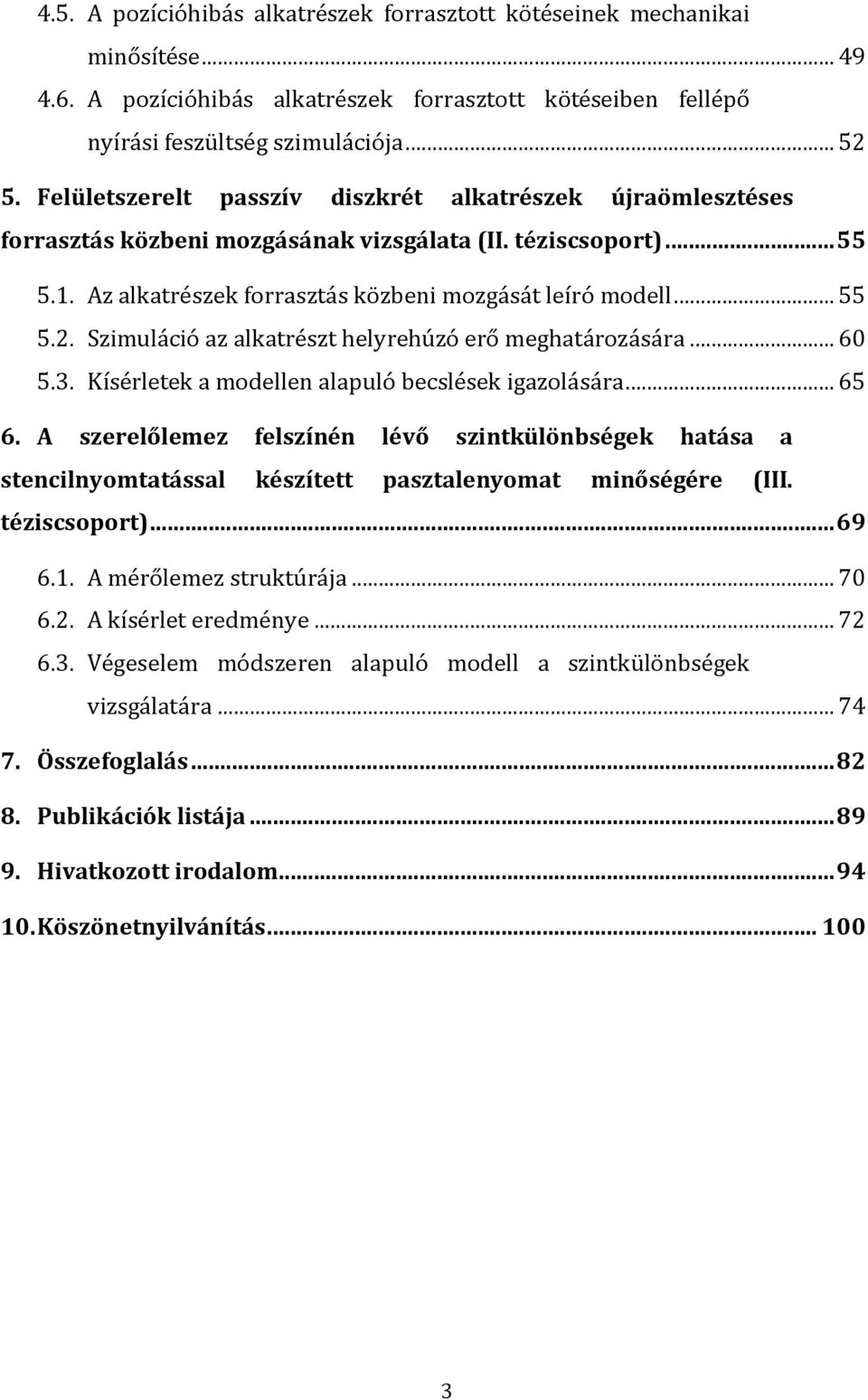 Szimuláció az alkatrészt helyrehúzó erő meghatározására... 60 5.3. Kísérletek a modellen alapuló becslések igazolására... 65 6.