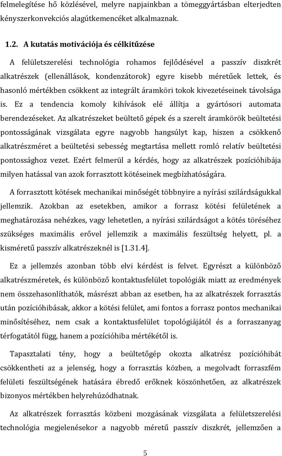 mértékben csökkent az integrált áramköri tokok kivezetéseinek távolsága is. Ez a tendencia komoly kihívások elé állítja a gyártósori automata berendezéseket.