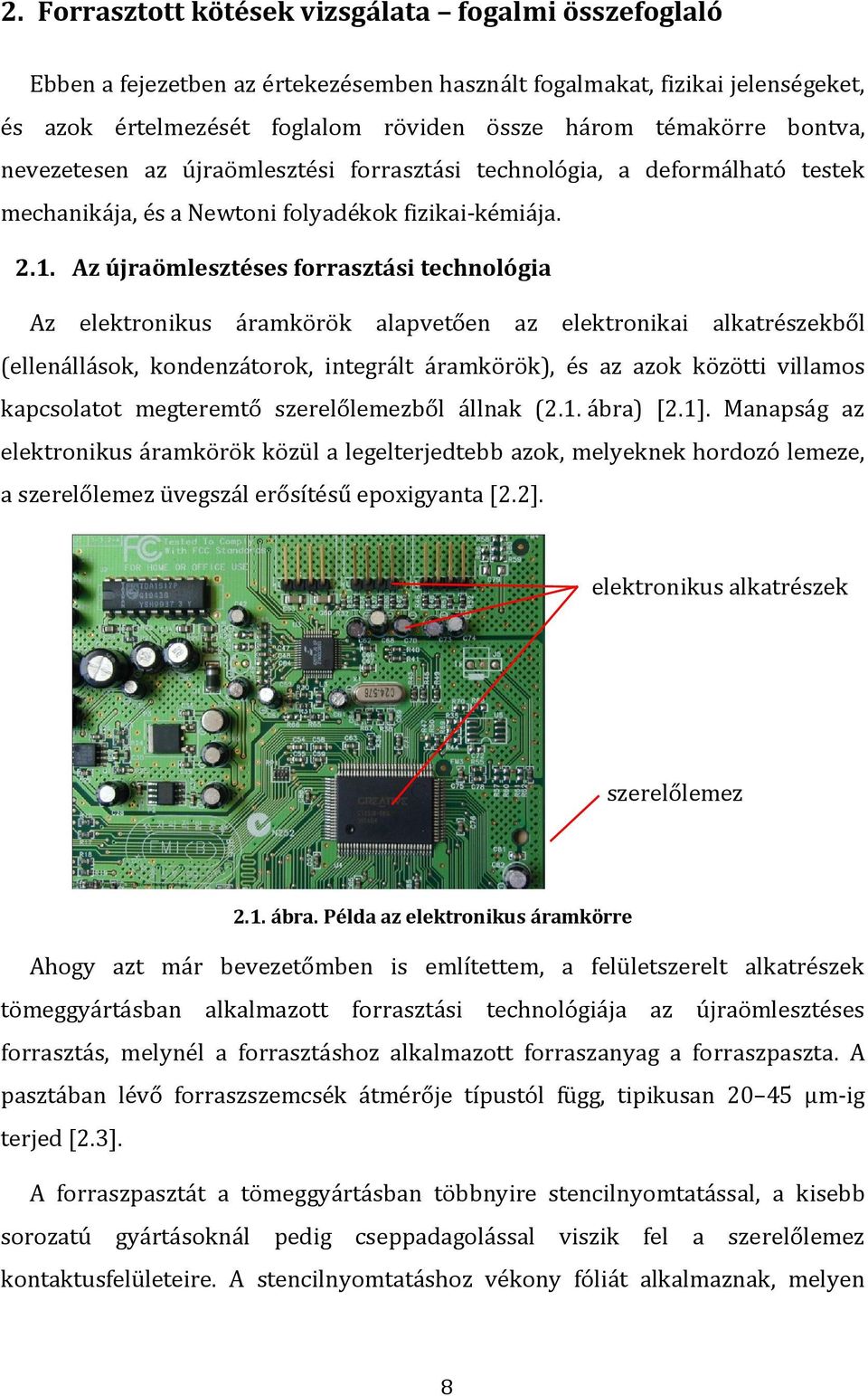 Az újraömlesztéses forrasztási technológia Az elektronikus áramkörök alapvetően az elektronikai alkatrészekből (ellenállások, kondenzátorok, integrált áramkörök), és az azok közötti villamos