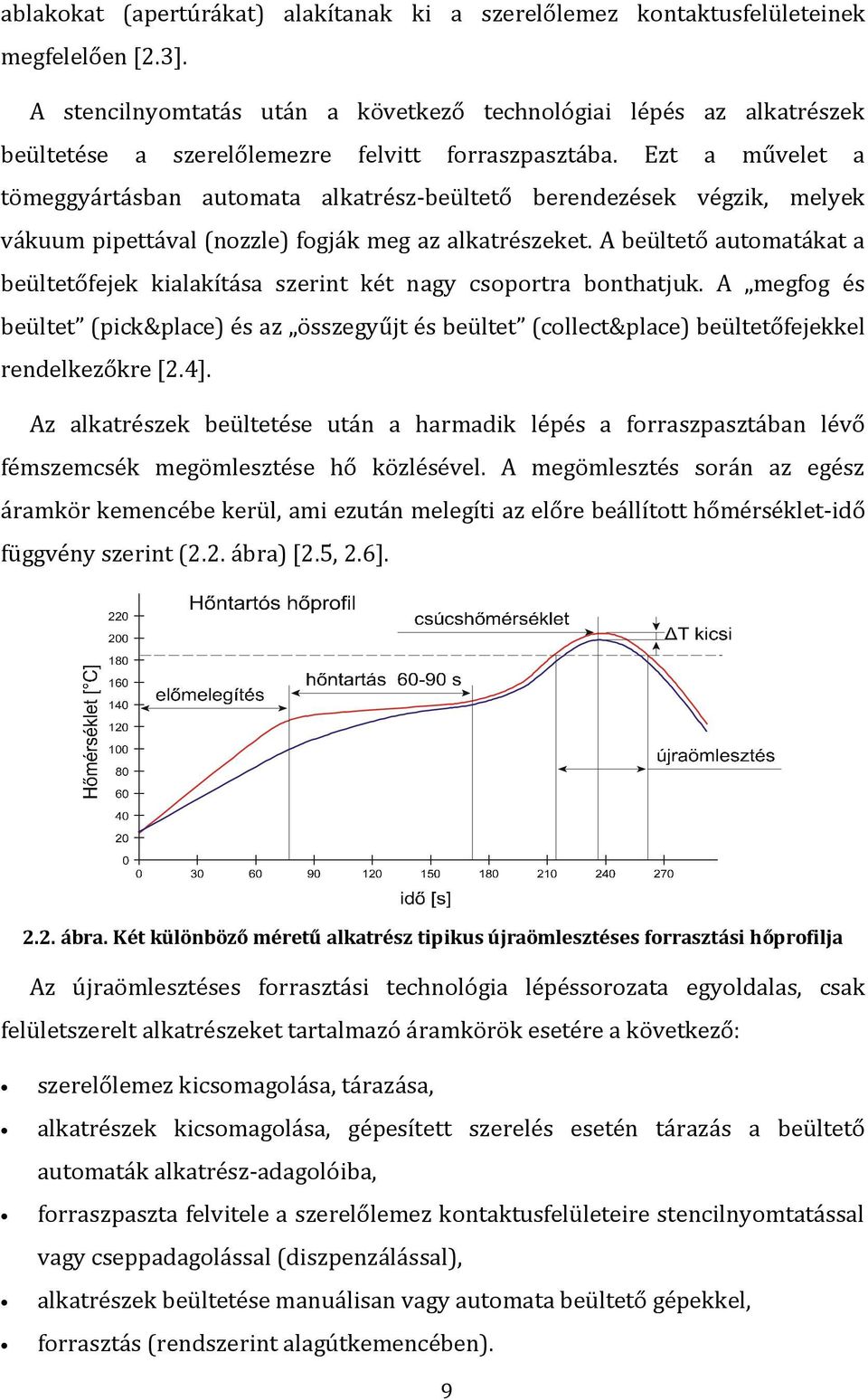 Ezt a művelet a tömeggyártásban automata alkatrész-beültető berendezések végzik, melyek vákuum pipettával (nozzle) fogják meg az alkatrészeket.