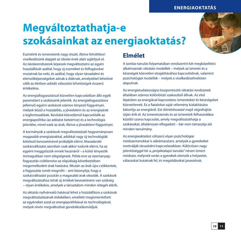 amelyekkel lehetővé válik az életben adódó választási lehetőségek ésszerű értékelése. Az energiafogyasztással közvetlen kapcsolatban álló egyik paramétert a szokásaink jelentik.