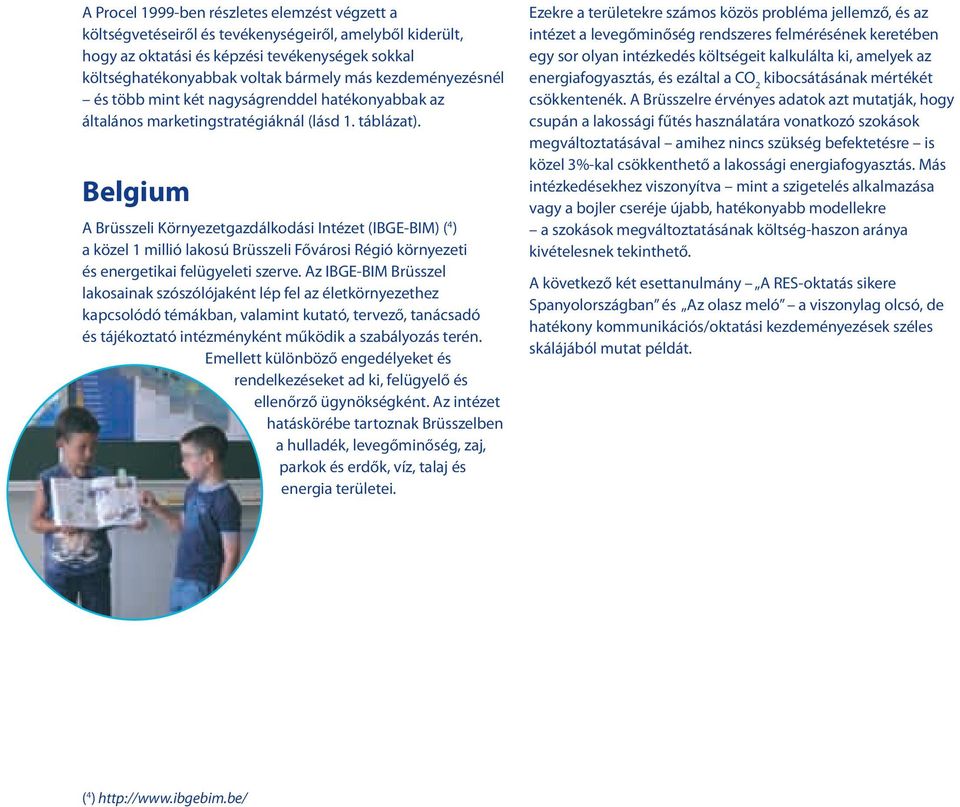 Belgium A Brüsszeli Környezetgazdálkodási Intézet (IBGE-BIM) ( 4 ) a közel 1 millió lakosú Brüsszeli Fővárosi Régió környezeti és energetikai felügyeleti szerve.