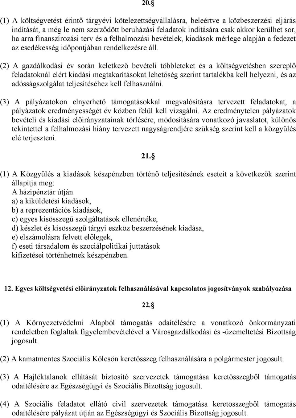 (2) A gazdálkodási év során keletkező bevételi többleteket és a költségvetésben szereplő feladatoknál elért kiadási megtakarításokat lehetőség szerint tartalékba kell helyezni, és az adósságszolgálat