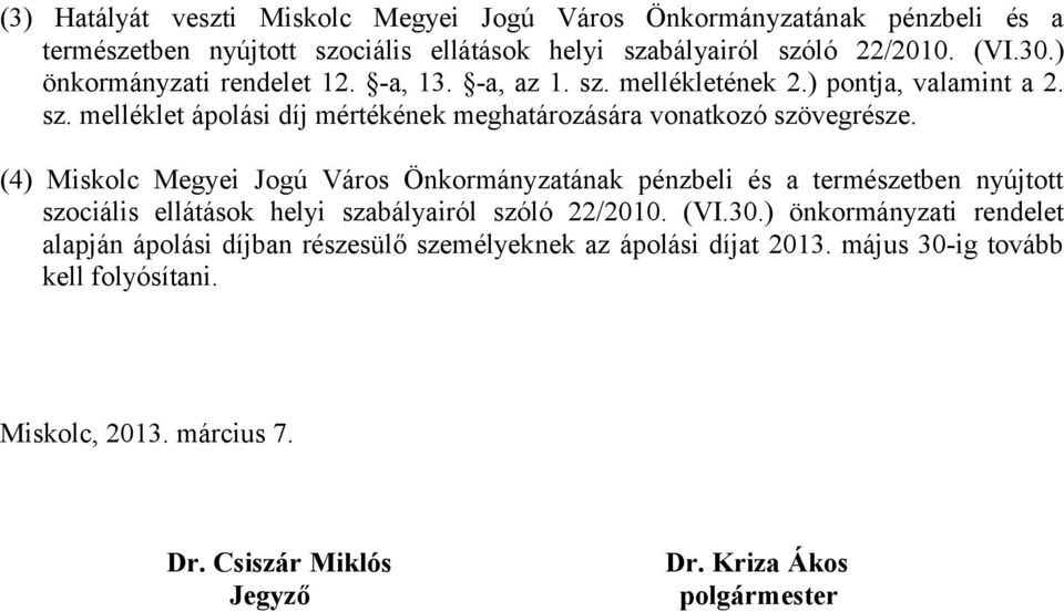 (4) Miskolc Megyei Jogú Város Önkormányzatának pénzbeli és a természetben nyújtott szociális ellátások helyi szabályairól szóló 22/2010. (VI.30.