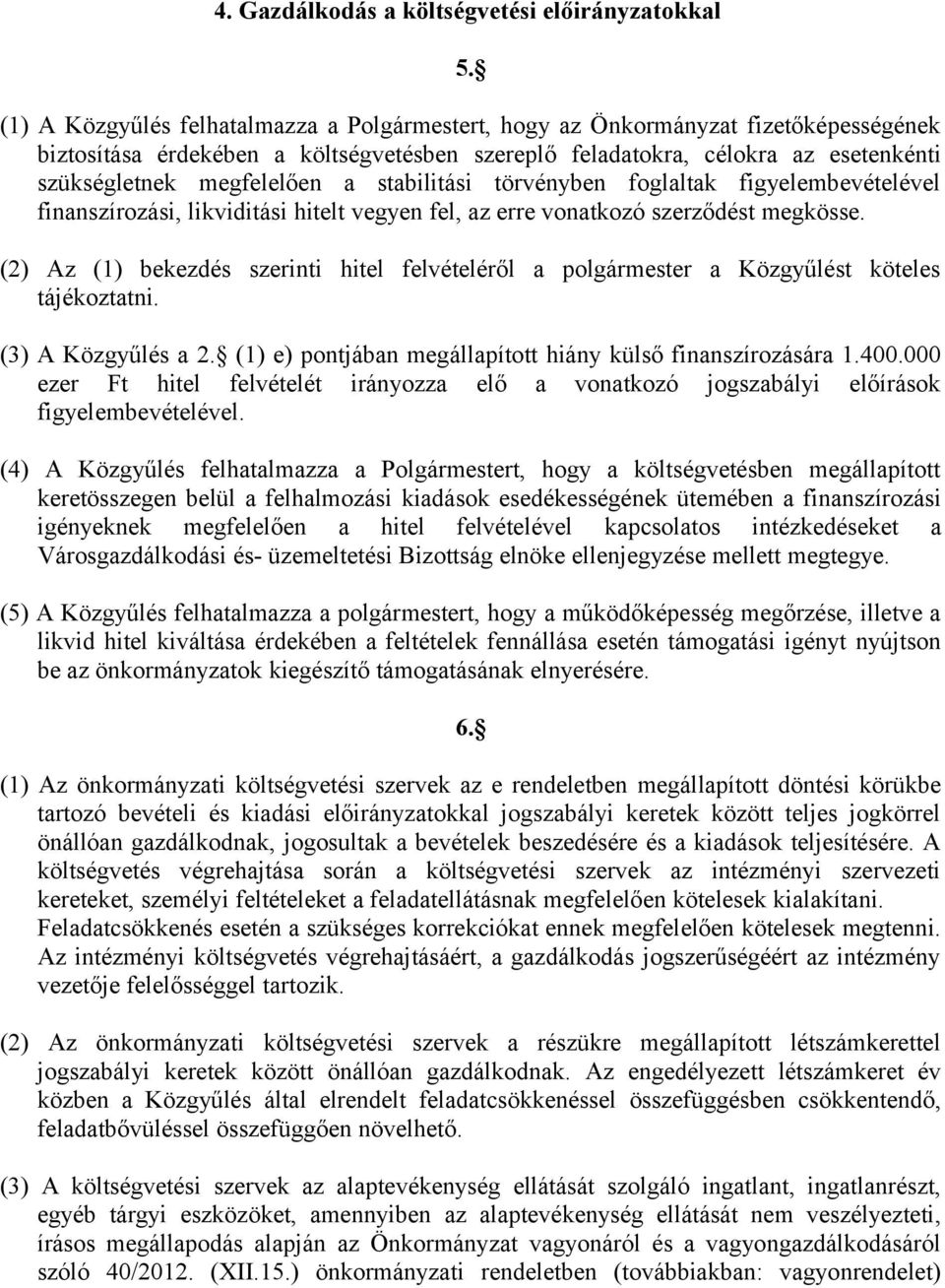 stabilitási törvényben foglaltak figyelembevételével finanszírozási, likviditási hitelt vegyen fel, az erre vonatkozó szerződést megkösse.