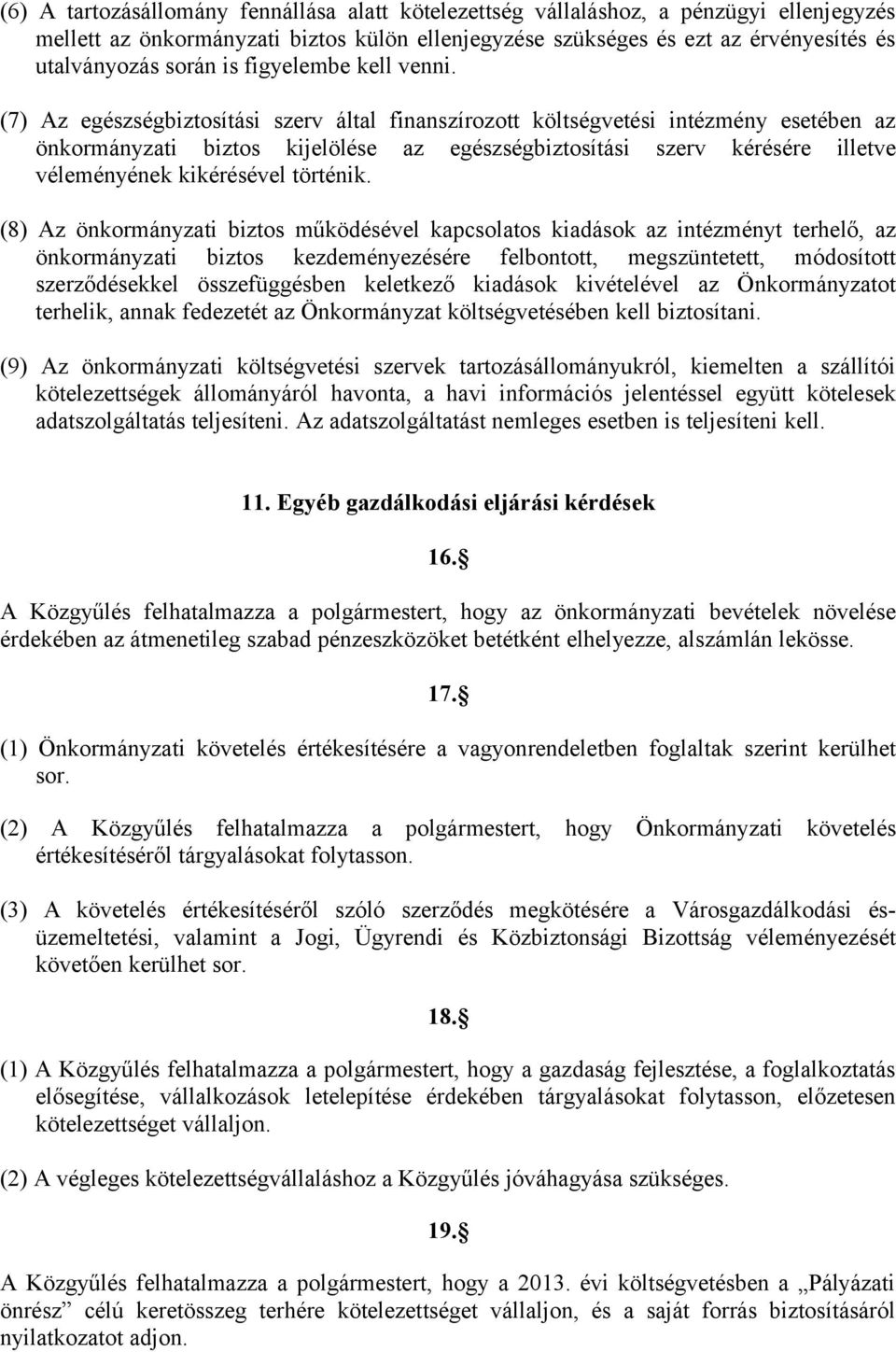 (7) Az egészségbiztosítási szerv által finanszírozott költségvetési intézmény esetében az önkormányzati biztos kijelölése az egészségbiztosítási szerv kérésére illetve véleményének kikérésével