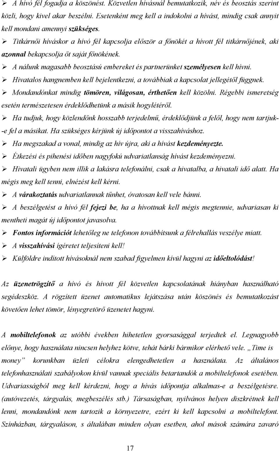 Titkárnői híváskor a hívó fél kapcsolja először a főnökét a hívott fél titkárnőjének, aki azonnal bekapcsolja őt saját főnökének.