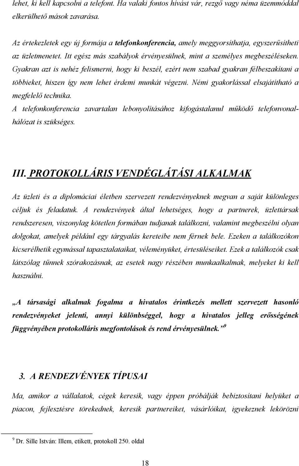 Gyakran azt is nehéz felismerni, hogy ki beszél, ezért nem szabad gyakran félbeszakítani a többieket, hiszen így nem lehet érdemi munkát végezni. Némi gyakorlással elsajátítható a megfelelő technika.