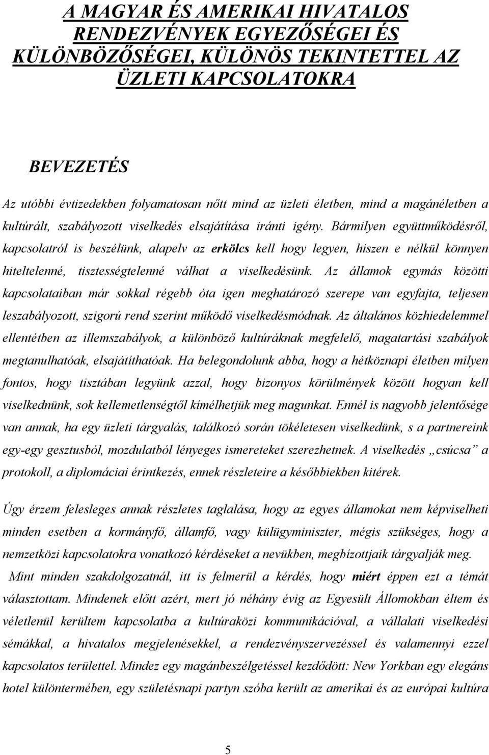 Bármilyen együttműködésről, kapcsolatról is beszélünk, alapelv az erkölcs kell hogy legyen, hiszen e nélkül könnyen hiteltelenné, tisztességtelenné válhat a viselkedésünk.