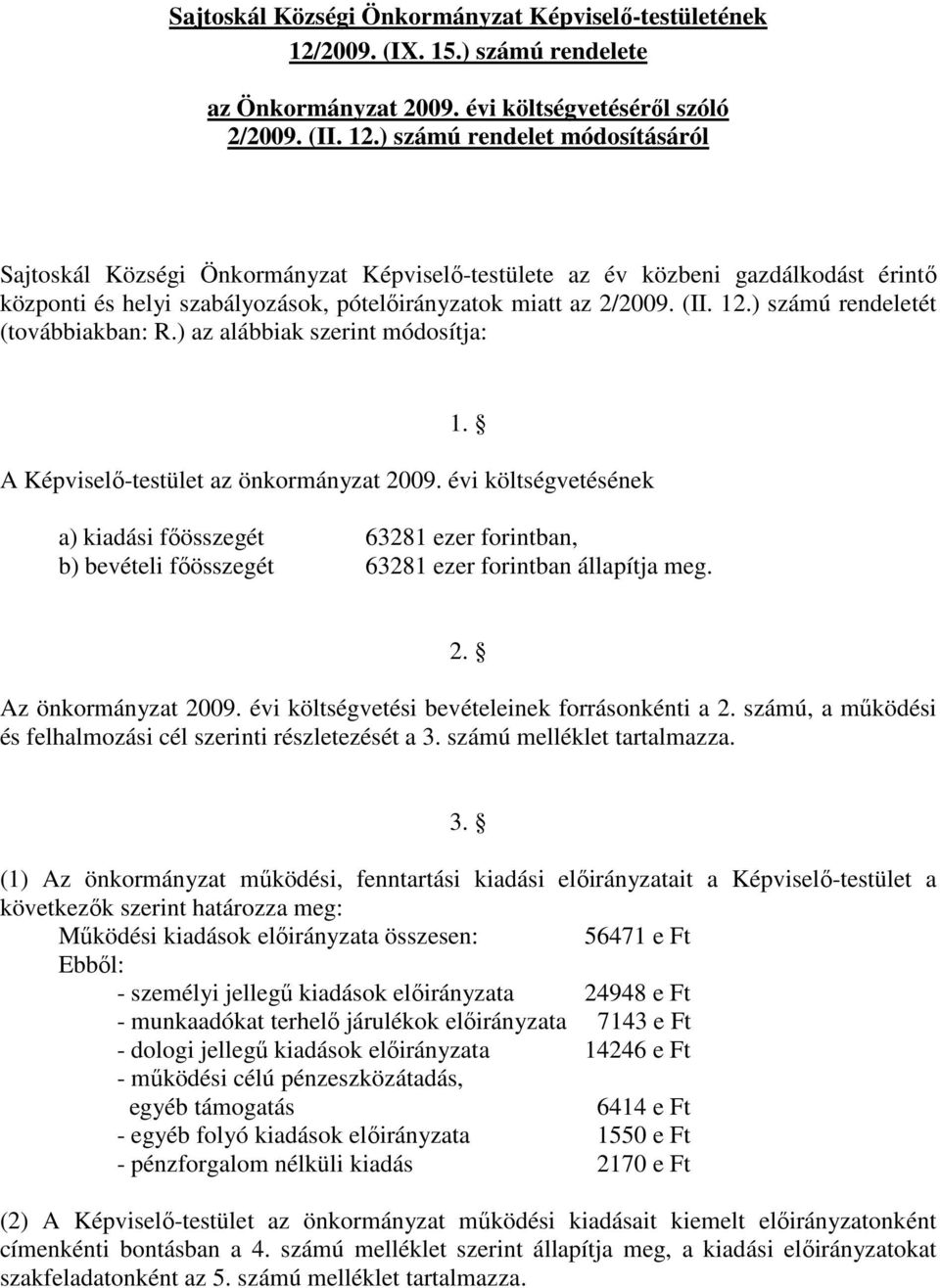 ) számú rendelet módosításáról Sajtoskál Községi Önkormányzat Képviselı-testülete az év közbeni gazdálkodást érintı központi és helyi szabályozások, pótelıirányzatok miatt az 2/2009. (II. 12.