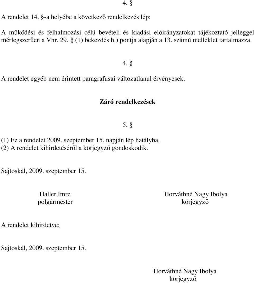 (1) bekezdés h.) pontja alapján a 13. számú melléklet tartalmazza. 4. A rendelet egyéb nem érintett paragrafusai változatlanul érvényesek.